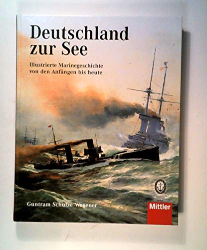 Deutschland zur See. Illustrierte Marinegeschichte von den Anfängen bis heute. - Schulze-Wegener, Guntram