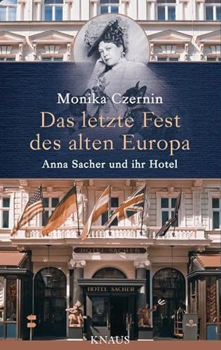Das letzte Fest des alten Europa : Anna Sacher und ihr Hotel. - Czernin, Monika
