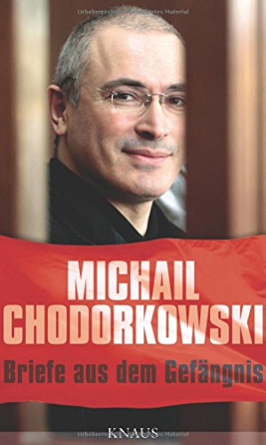 Briefe aus dem Gefängnis. Michail Chodorkowski. Mit einem Essay von Erich Follath. Aus dem Russ. ...