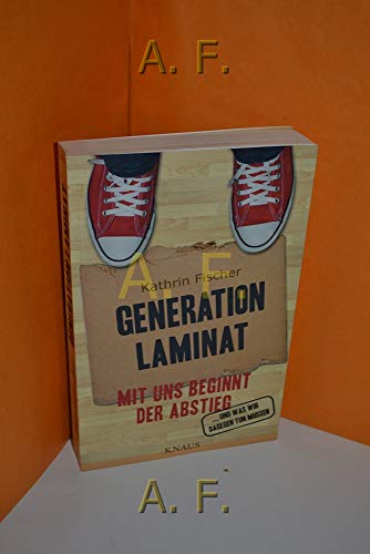 Generation Laminat - Mit uns beginnt der Abstieg ; . und was wir dagegen tun müssen.