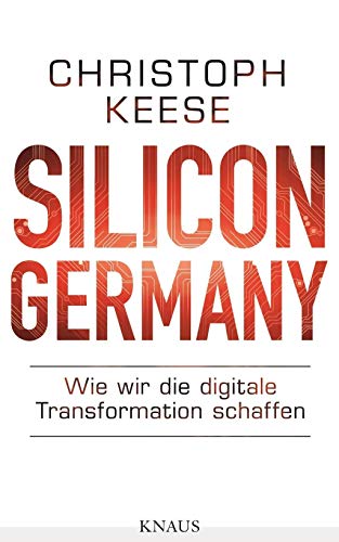 Silicon Germany: Wie wir die digitale Transformation schaffen - Keese, Christoph