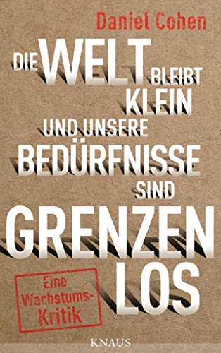 Stock image for Die Welt bleibt klein und unsere Bedrfnisse sind grenzenlos : eine Wachstumskritik. Daniel Cohen ; aus dem Franzsischen von Enrico Heinemann for sale by Wanda Schwrer