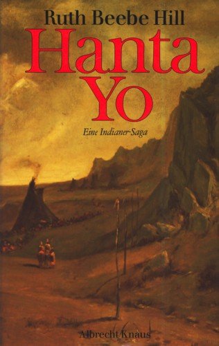 Hanta Yo : Eine Indianer-Saga. Deutsch von Kurt Heinrich Hansen.Die Übertragung ins Deutsche erfolgte nach der amerikanischen Übersetzung aus der Dakotahsprache (Sioux) - Hill, Ruth Beebe