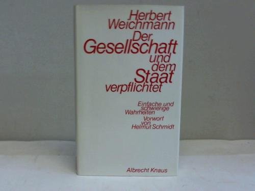 Der Gesellschaft und dem Staat verpflichtet Einfache und schwierige Wahrheiten. Vorwort von Helmut Schmdt. - Weichmann, Herbert.