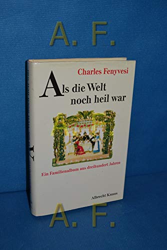 9783813542820: Als die Welt noch heil war : ein Familienalbum aus dreihundert Jahren Charles Fenyvesi. Dt. von Hanna Dreschler