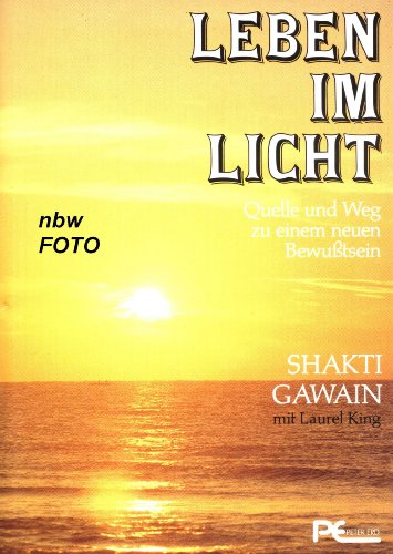 Leben im Licht,Quelle u. Weg zu e. neuen Bewusstsein / Shakti Gawain. [Aus d. Amerikan. übertr. u...