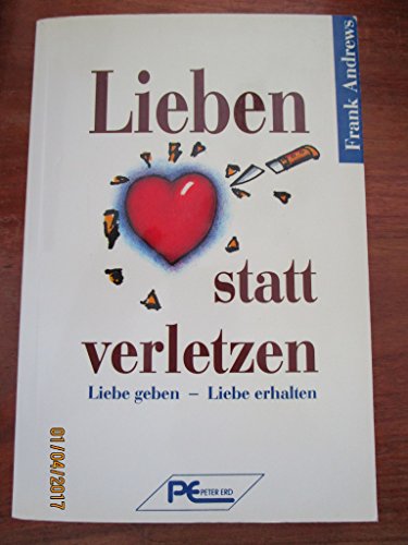 Beispielbild fr Lieben statt verletzen. Liebe geben, Liebe erhalten zum Verkauf von Ostmark-Antiquariat Franz Maier