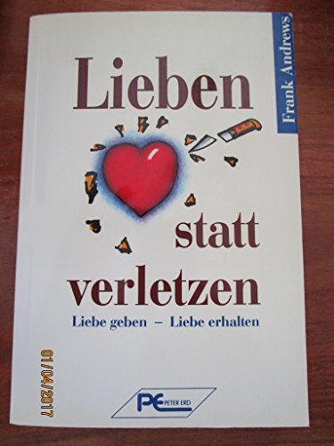 Stock image for Lieben statt verletzen. Liebe geben, Liebe erhalten for sale by Ostmark-Antiquariat Franz Maier