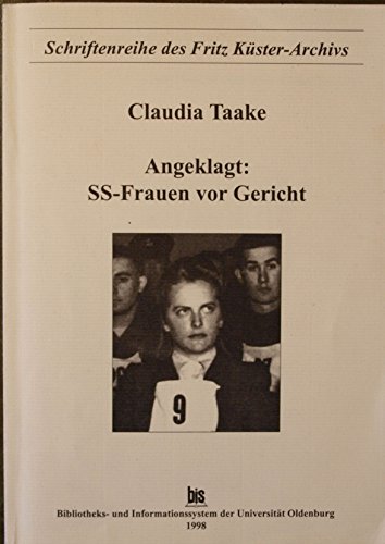 Angeklagt: SS-Frauen vor Gericht (Schriftenreihe des Fritz Küster-Archivs) Claudia Taake. Bis, Bibliotheks- und Informationssystem der Universität Oldenburg - Taake, Claudia