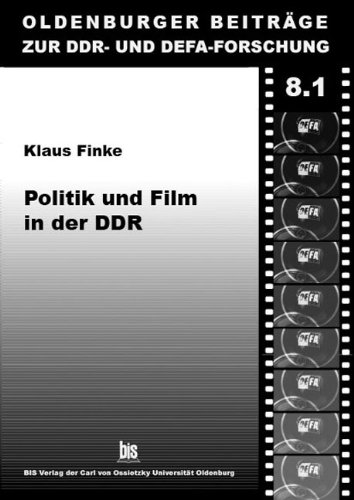 Politik und Film in der DDR: Zum heroischen Selbstbild des Kommunismus im DEFA-Film - Klaus Finke