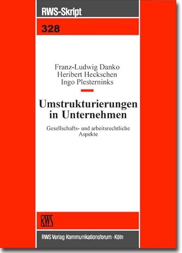 Umstrukturierungen in Unternehmen : Gesellschafts- und arbeitsrechtliche Aspekte / von Franz-Ludwig Danko ; Heribert Heckschen ; Ingo Plesterninks / RWS-Skript ; 328 Gesellschafts- und arbeitsrechtliche Aspekte - Danko, Franz-Ludwig, Heribert Heckschen und Ingo Plesterninks