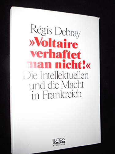 9783814700038: Voltaire verhaftet man nicht! : d. Intellektuellen u.d. Macht in Frankreich. Rgis Debray. [bers.: Friedrich Knigsdorfer] / Edition Maschke