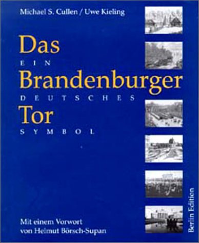 Das Brandenburger Tor : ein deutsches Symbol. Michael S. Cullen/Uwe Kieling. Mit einem Vorw. von Helmut Börsch-Supan (ISBN 9783643124005)