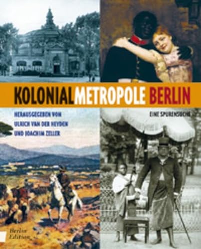 Kolonialmetropole Berlin. Eine Spurensuche. - Heyden, Ulrich Van Der; Zeller, Joachim