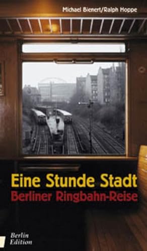 Eine Stunde Stadt. Berliner Ringbahn- Reise. (9783814800967) by Bienert, Michael; Hoppe, Ralph