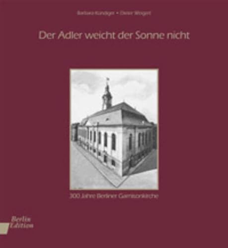 Der Adler weicht der Sonne nicht. 300 Jahre Berliner Garnisonkirche. - Kündiger, Barbara und Dieter Weigert