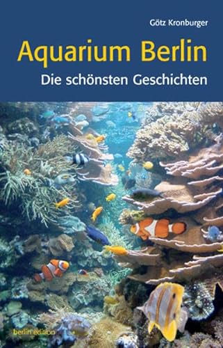 Aquarium Berlin. Die schönsten Geschichten die schönsten Geschichten - Goetz Kronburger