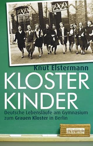 Klosterkinder : Deutsche Lebensläufe am Gymnasium zum Grauen Kloster in Berlin.