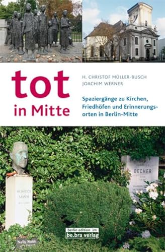 Stock image for Tot in Mitte: Spaziergnge zu Kirchen, Friedhfen und Erinnerungsorten in Berlin-Mitte for sale by medimops