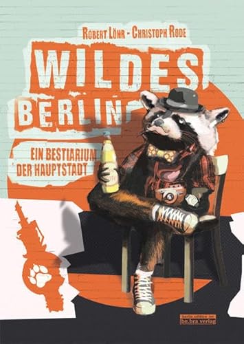 Beispielbild fr Wildes Berlin: Ein Bestiarium der Hauptstadt zum Verkauf von medimops