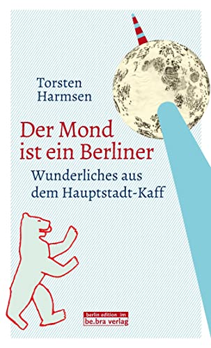 Beispielbild fr Der Mond ist ein Berliner: Wunderliches aus dem Hauptstadt-Kaff zum Verkauf von medimops