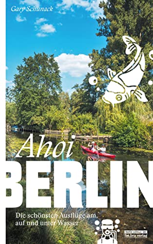 Beispielbild fr Ahoi, Berlin: Die schnsten Ausflge am, auf und unter Wasser (Unterwegs in Berlin) Schunack, Gary zum Verkauf von BcherExpressBerlin