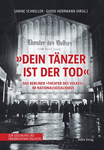 Stock image for Dein Tnzer ist der Tod: Das Berliner Theater des Volkes im Nationalsozialismus Zur Geschichte des Friedrichstadt-Palastes for sale by medimops
