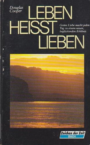 Leben heisst lieben : Gottes Liebe macht jeden Tag zu einem neuen, beglückenden Erlebnis