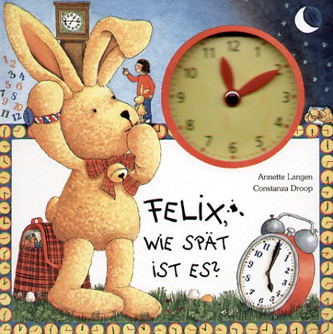 Felix, wie spät ist es?: Ein Uhrenbuch mit beweglichen Zeigern. - Langen, Annette und Constanza Droop