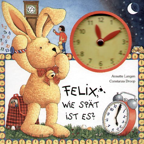 Felix, wie spät ist es?: Ein Uhrenbuch mit beweglichen Zeigern - Langen, Annette, Droop, Constanza