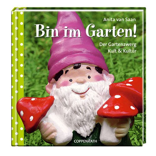 Bin im Garten!: Der Gartenzwerg - Kult und Kultur (Geschenkbücher für Erwachsene)