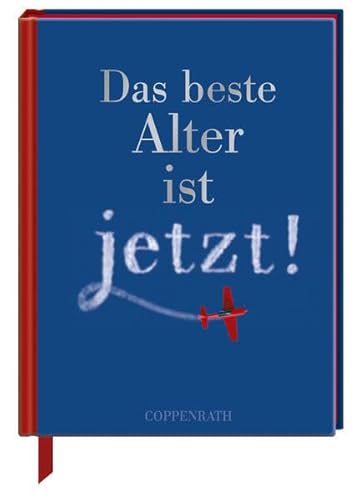 Das beste Alter ist jetzt! (Seelenruhe, Heiterkeit, Zufriedenheit) - Hagemann, Coppenrath-Verlag, ALTER, RATGEBER Wawer, Stefanie, Albert Bartel und Inga Hagemann (Zitate von André Gide, Yves Montond, Christoph Wilhelm von Hufeland u.a.)