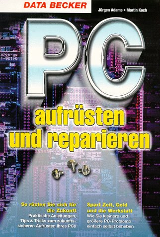 PC aufrüsten und reparieren, So rüsten Sie sich für die Zufunft - Spart Zeit, Geld und die Werkstatt