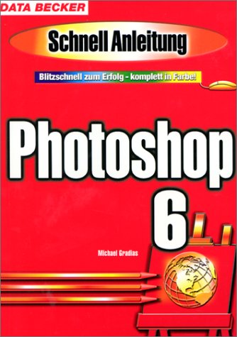 Stock image for Photoshop 6. Schnellanleitung. Schnelle Anleitung. Blitzschnell zum Erfolg - komplett in Farbe. Softcover for sale by Deichkieker Bcherkiste
