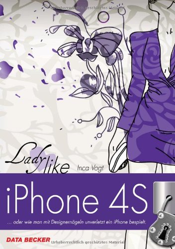 9783815830857: Ladylike: iPhone 4S: ...oder wie man mit Designerngeln unverletzt ein iPhone bespielt