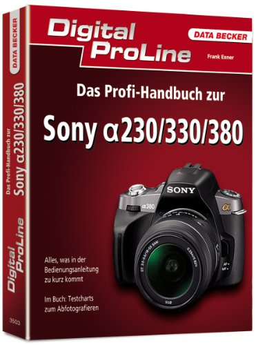 Das Profihandbuch zur Sony [Alpha] 230/330/380 [alles, was in der Bedienungsanleitung zu kurz kommt ; im Buch: Testcharts zum Abfotografieren] / / Digital ProLine - Exner, Frank