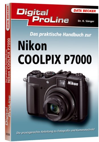 Digital ProLine: Das praktische Handbuch zur Nikon P7000 - Kyra Sänger