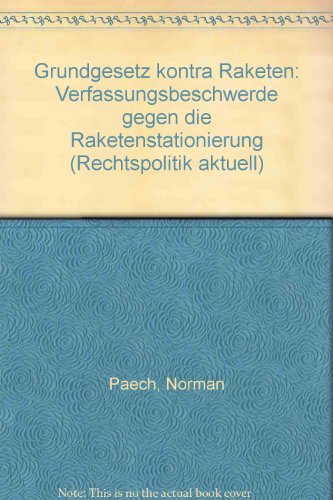 Grundgesetz kontra Raketen: Verfassungsbeschwerde gegen die Raketenstationierung (Rechtspolitik aktuell) (German Edition) (9783816130079) by Paech, Norman