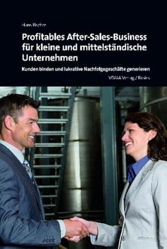 Profitables After-Sales-Business für kleine und mittelständische Unternehmen : Kunden binden und lukrative Nachfolgegeschäfte generieren - Hans Fischer