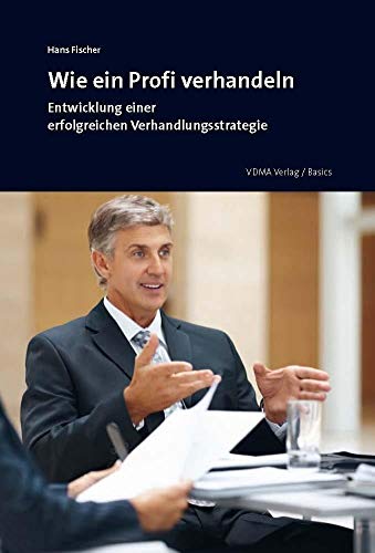 Wie ein Profi verhandeln: Entwicklung einer erfolgreichen Verhandlungsstrategie (9783816306214) by Fischer, Hans