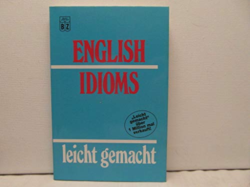 English Idioms leicht gemacht. Die wichtigsten idiomatischen Wendungen der englischen und amerika...