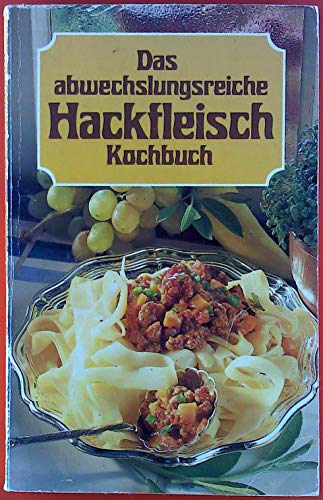 Stock image for Das abwechslungsreiche Hackfleisch Kochbuch for sale by Versandantiquariat Felix Mcke