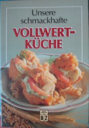 Unsere schmackhafte Vollwert-Küche. - Schneider, Gisela [Hrsg.]