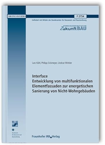 Interface. Entwicklung von multifunktionalen Elementfassaden zur energetischen Sanierung von Nicht-Wohngebäuden. (Forschungsinitiative Zukunft Bau) - Lars Kühl