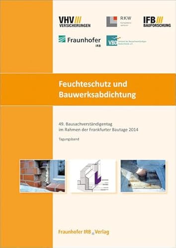 Feuchteschutz und Bauwerksabdichtung: Tagungsband.49. Bausachverständigentag im Rahmen der Frankfurter Bautage 2014 am 26. September 2014. : 49. Bausachverständigentag im Rahmen der Frankfurter Bautage 2014 am 26. September 2014. Tagungsband - Unknown Author