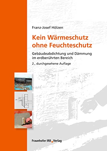 Stock image for Kein Wrmeschutz ohne Feuchteschutz: Gebudeabdichtung und Dmmung im erdberhrten Bereich for sale by Revaluation Books