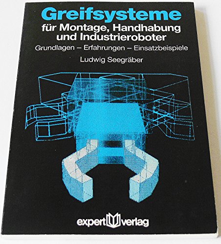 Imagen de archivo de Greifsysteme fr Montage, Handhabung und Industrieroboter. Grundlagen - Erfahrungen - Einsatzbeispiele a la venta por medimops