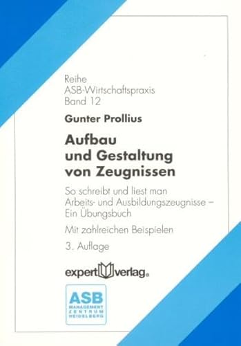 Stock image for Aufbau und Gestaltung von Zeugnissen: So schreibt und liest man Arbeits- und Ausbildungszeugnisse ? Ein bungsbuch mit zahlreichen Beispielen (ASB Wirtschaftspraxis) for sale by bookdown