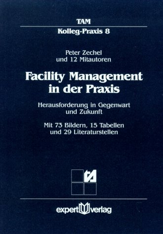 Facility Management in der Praxis (TAM. Kolleg-Praxis 8) Mit 73 Bildern, 15 Tabellen Und 29 Liter...