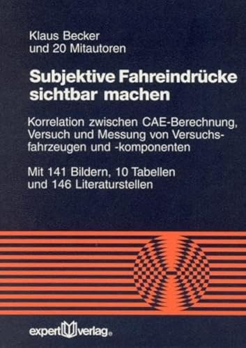 Subjektive Fahreindrücke sichtbar machen. Bd.1 : Korrelation zwischen CAE-Berechnung, Versuch und Messung von Versuchsfahrzeugen und -komponenten - Klaus Becker